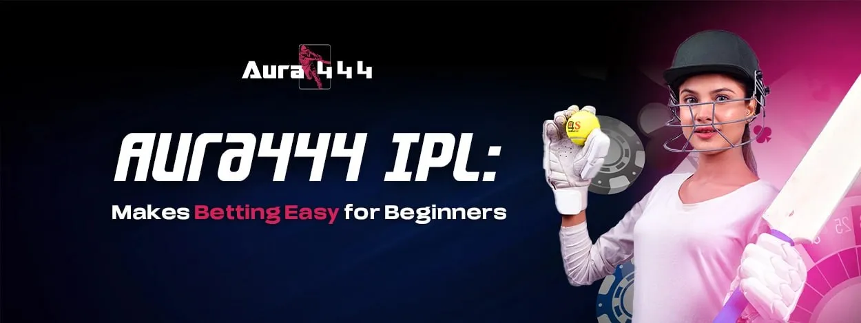 aura444 ipl makes betting easy for beginners
